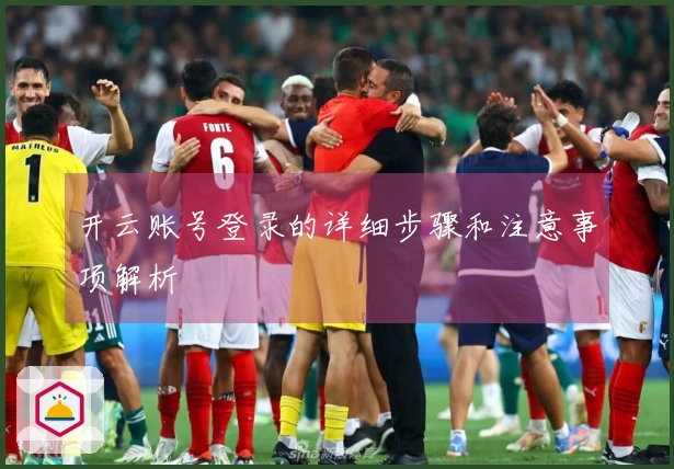 开云账号登录的详细步骤和注意事项解析