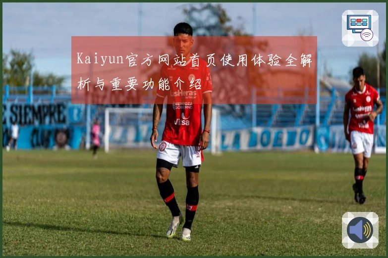 Kaiyun官方网站首页使用体验全解析与重要功能介绍