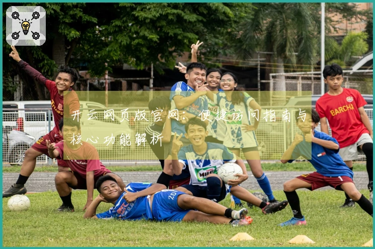 开云网页版官网：便捷访问指南与核心功能解析