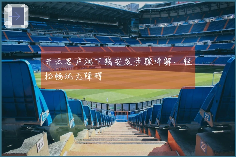 开云客户端下载安装步骤详解，轻松畅玩无障碍