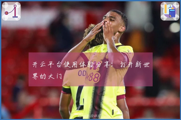 开云平台使用体验分享：打开新世界的大门